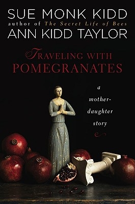 Traveling with Pomegranates: A Mother-Daughter Story Sue Monk Kidd and Ann Kidd Taylor